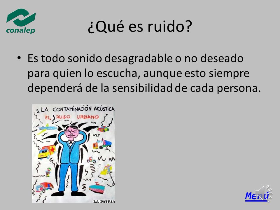 ¿Qué es ruido Es todo sonido desagradable o no deseado para quien lo escucha, aunque esto siempre dependerá de la sensibilidad de cada persona.