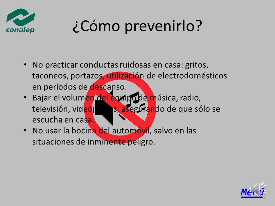 ¿Cómo prevenirlo No practicar conductas ruidosas en casa: gritos, taconeos, portazos, utilización de electrodomésticos en períodos de descanso.