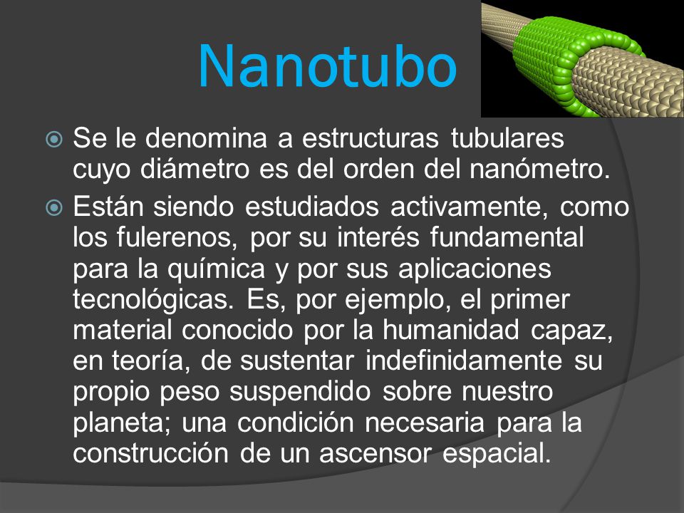Nanotubo Se le denomina a estructuras tubulares cuyo diámetro es del orden del nanómetro.