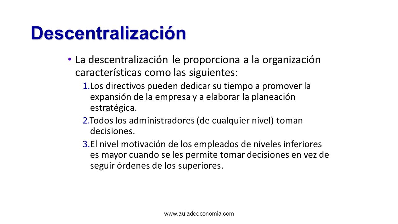 Descentralización La descentralización le proporciona a la organización características como las siguientes: