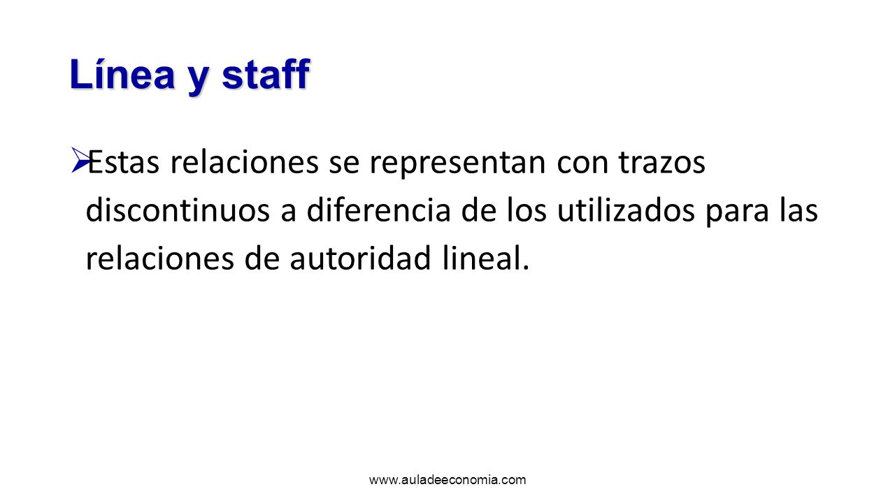 Línea y staff Estas relaciones se representan con trazos discontinuos a diferencia de los utilizados para las relaciones de autoridad lineal.