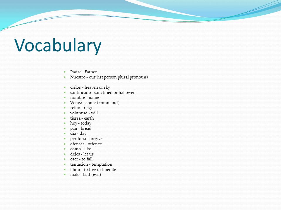 Vocabulary Padre - Father Nuestro - our (1st person plural pronoun)