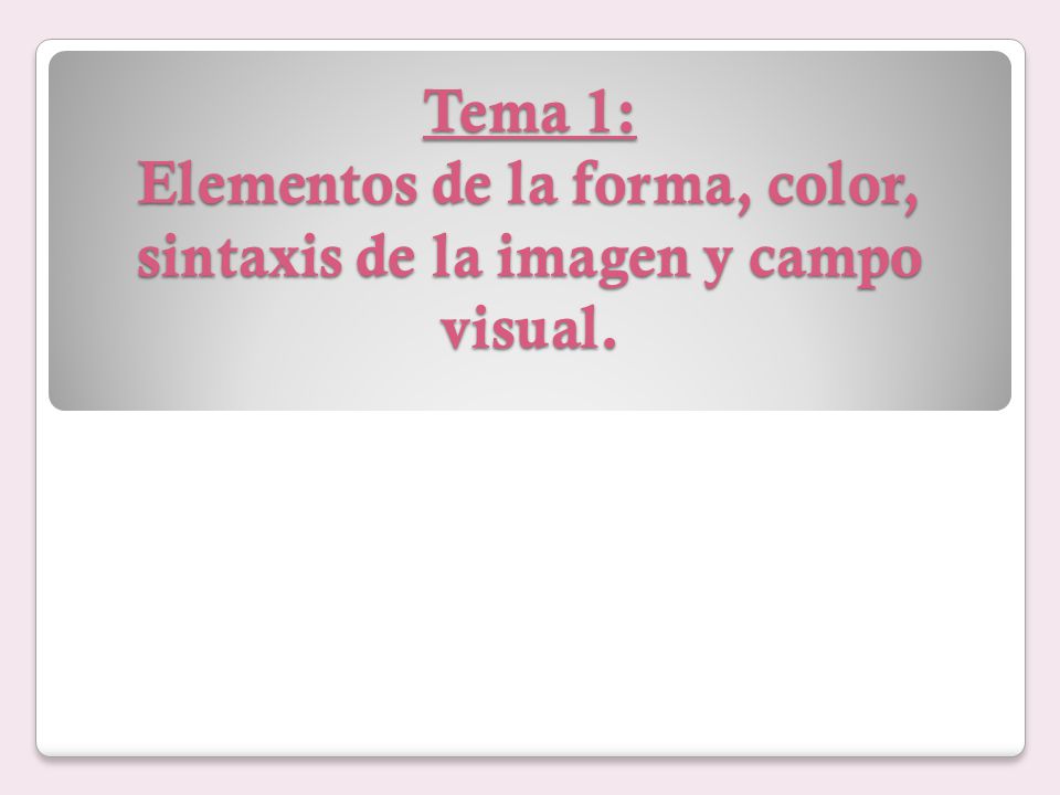 Tema 1: Elementos de la forma, color, sintaxis de la imagen y campo visual.