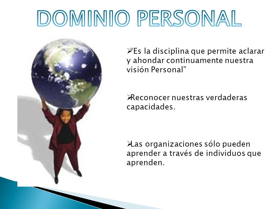 DOMINIO PERSONAL Es la disciplina que permite aclarar y ahondar continuamente nuestra visión Personal