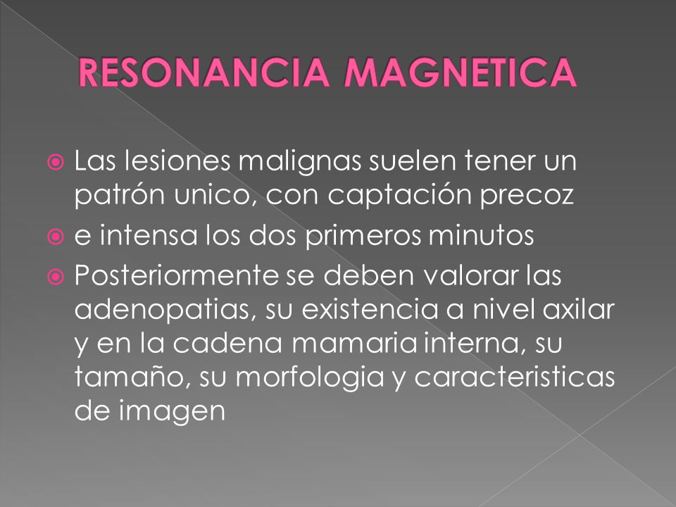 RESONANCIA MAGNETICA Las lesiones malignas suelen tener un patrón unico, con captación precoz. e intensa los dos primeros minutos.