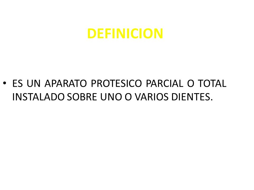 DEFINICION ES UN APARATO PROTESICO PARCIAL O TOTAL INSTALADO SOBRE UNO O VARIOS DIENTES.
