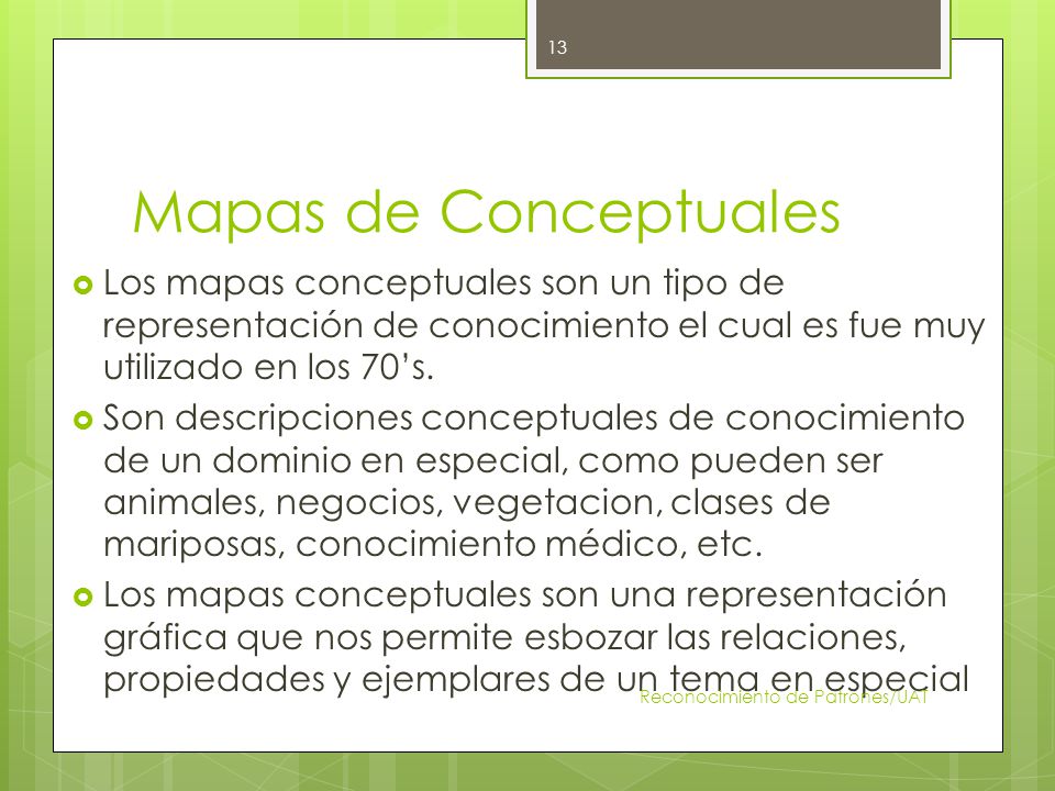 Mapas de Conceptuales Los mapas conceptuales son un tipo de representación de conocimiento el cual es fue muy utilizado en los 70’s.