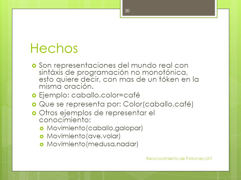 Hechos Son representaciones del mundo real con sintáxis de programación no monotónica, esto quiere decir, con mas de un tóken en la misma oración.