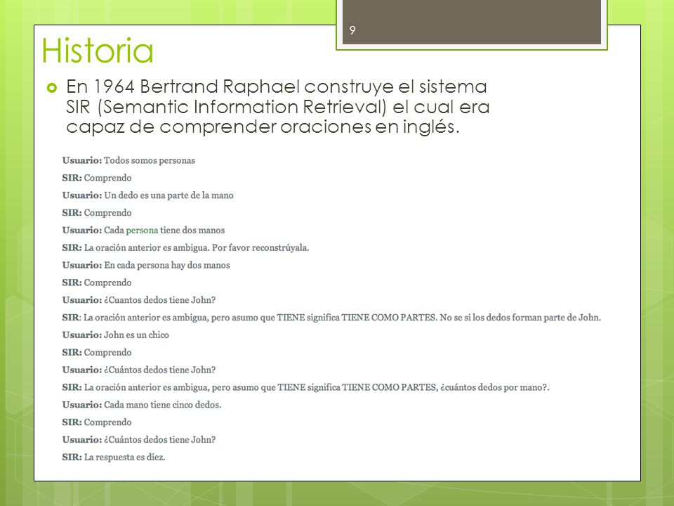 Historia En 1964 Bertrand Raphael construye el sistema SIR (Semantic Information Retrieval) el cual era capaz de comprender oraciones en inglés.