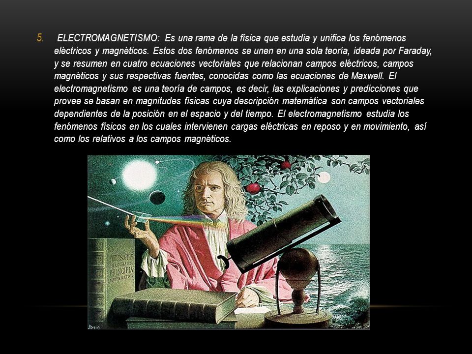 ELECTROMAGNETISMO: Es una rama de la física que estudia y unifica los fenómenos eléctricos y magnéticos.