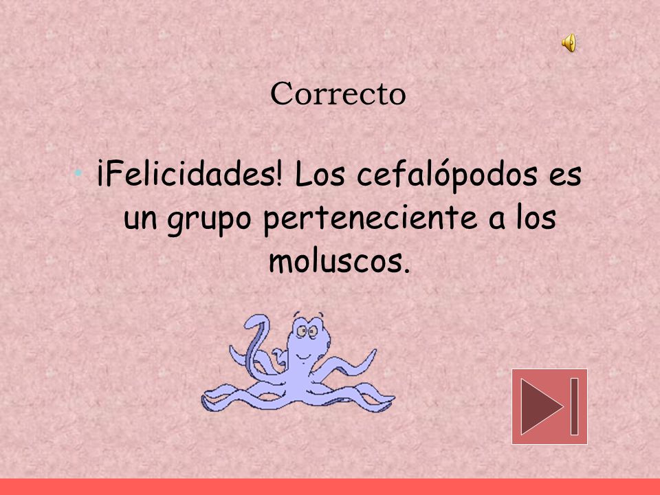 Correcto ¡Felicidades! Los cefalópodos es un grupo perteneciente a los moluscos.