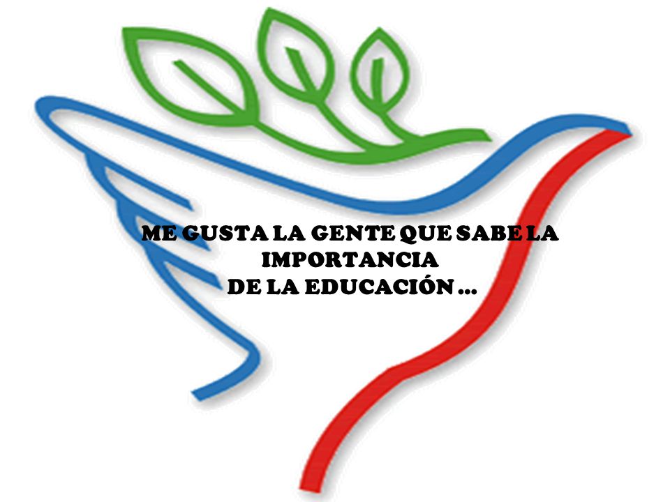 ME GUSTA LA GENTE QUE SABE LA IMPORTANCIA DE LA EDUCACIÓN …