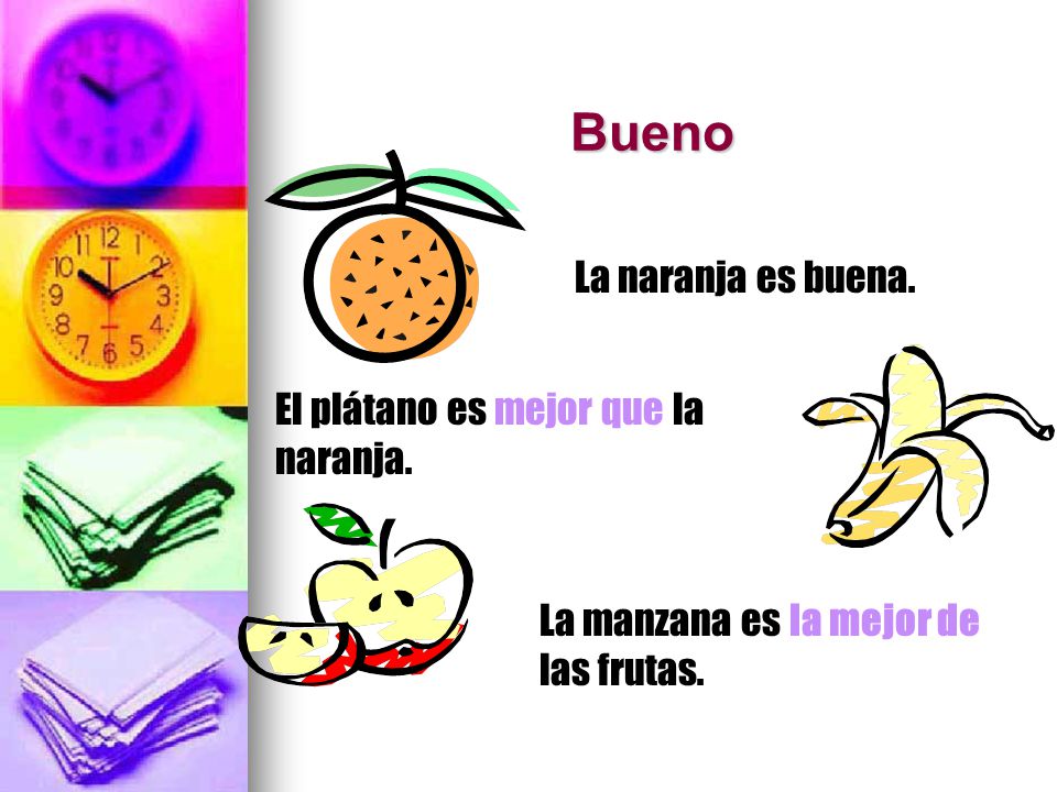 Bueno La naranja es buena. El plátano es mejor que la naranja.