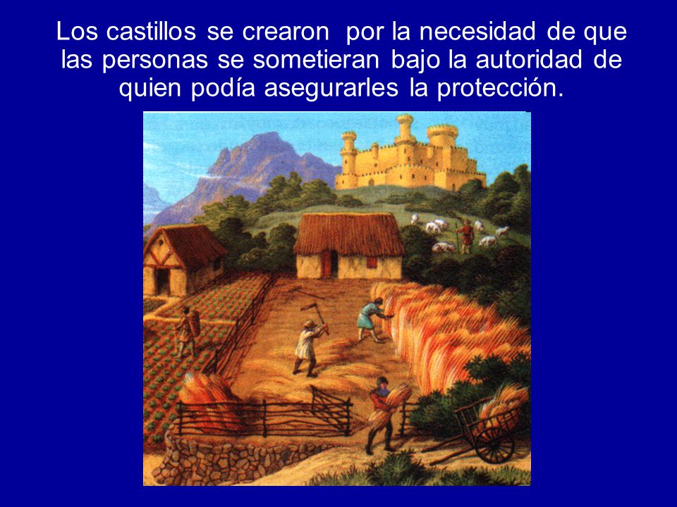 Los castillos se crearon por la necesidad de que las personas se sometieran bajo la autoridad de quien podía asegurarles la protección.
