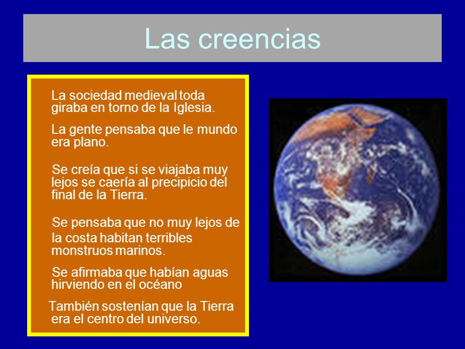 Las creencias La sociedad medieval toda giraba en torno de la Iglesia. La gente pensaba que le mundo era plano.