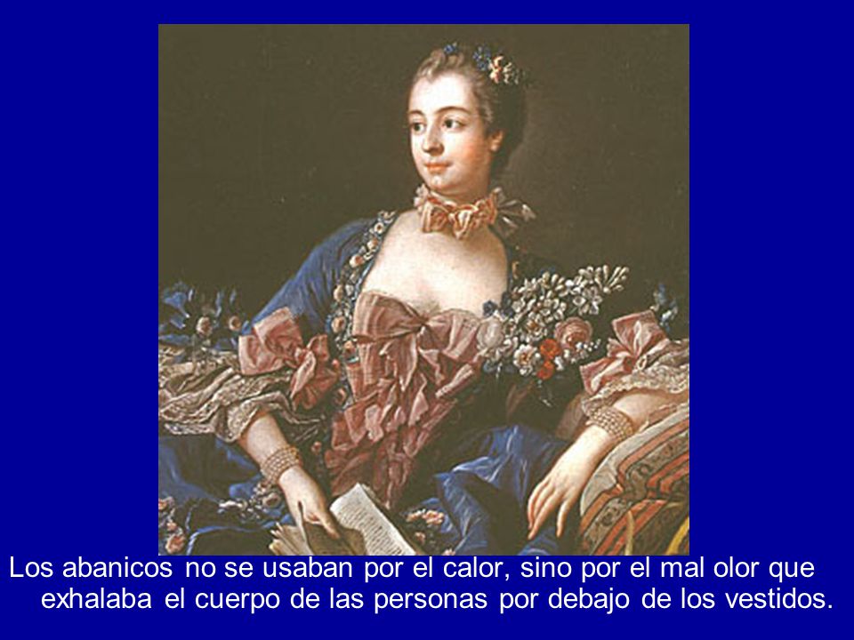Los abanicos no se usaban por el calor, sino por el mal olor que exhalaba el cuerpo de las personas por debajo de los vestidos.