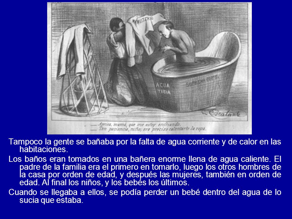 Tampoco la gente se bañaba por la falta de agua corriente y de calor en las habitaciones.