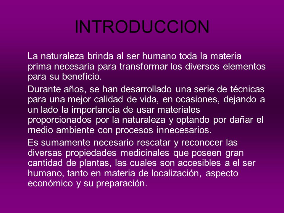 INTRODUCCION La naturaleza brinda al ser humano toda la materia prima necesaria para transformar los diversos elementos para su beneficio.