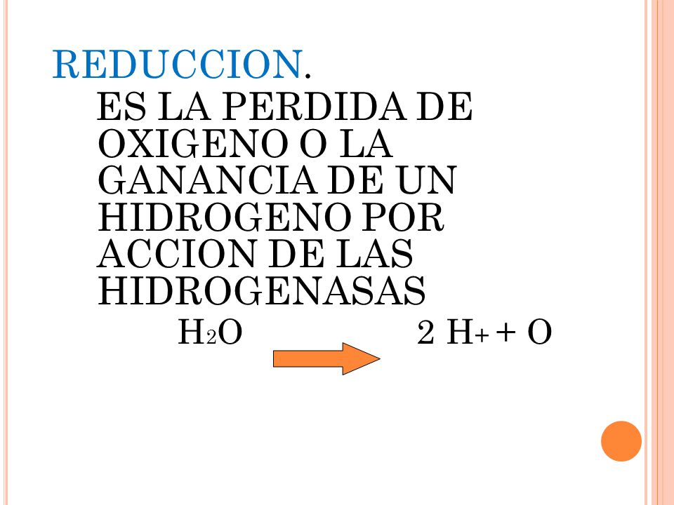 REDUCCION. ES LA PERDIDA DE OXIGENO O LA GANANCIA DE UN HIDROGENO POR ACCION DE LAS HIDROGENASAS.