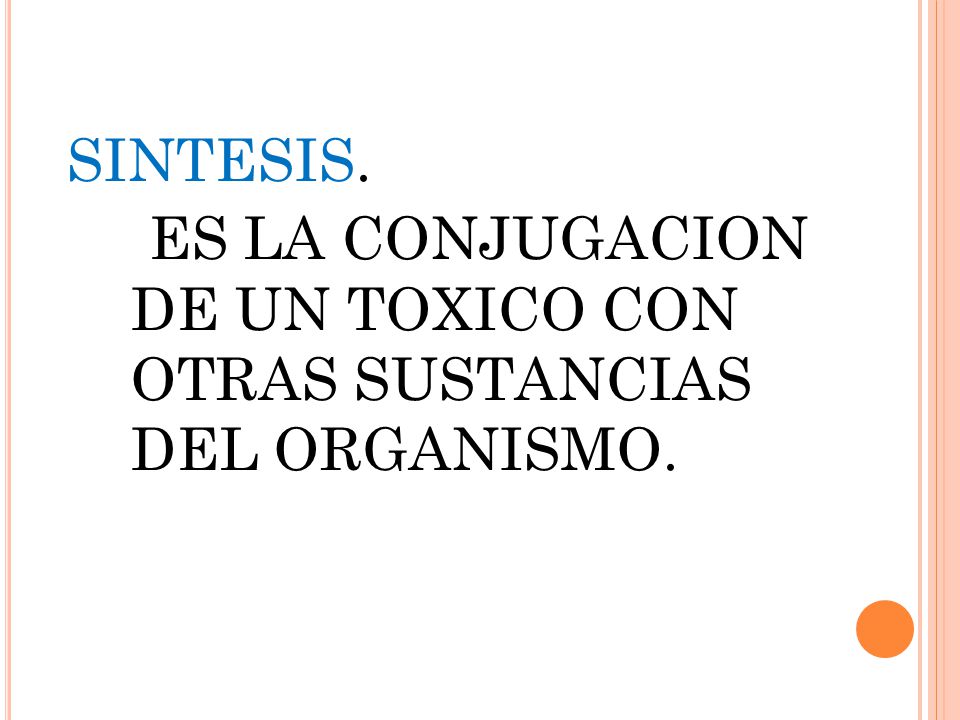 SINTESIS. ES LA CONJUGACION DE UN TOXICO CON OTRAS SUSTANCIAS DEL ORGANISMO.