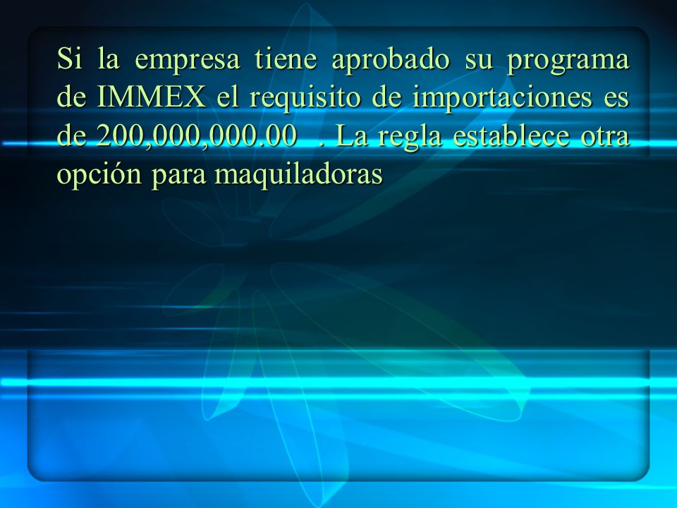 Si la empresa tiene aprobado su programa de IMMEX el requisito de importaciones es de 200,000,