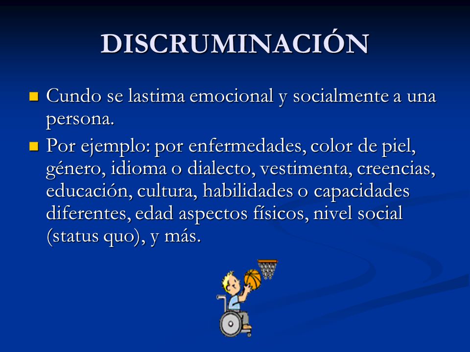 DISCRUMINACIÓN Cundo se lastima emocional y socialmente a una persona.