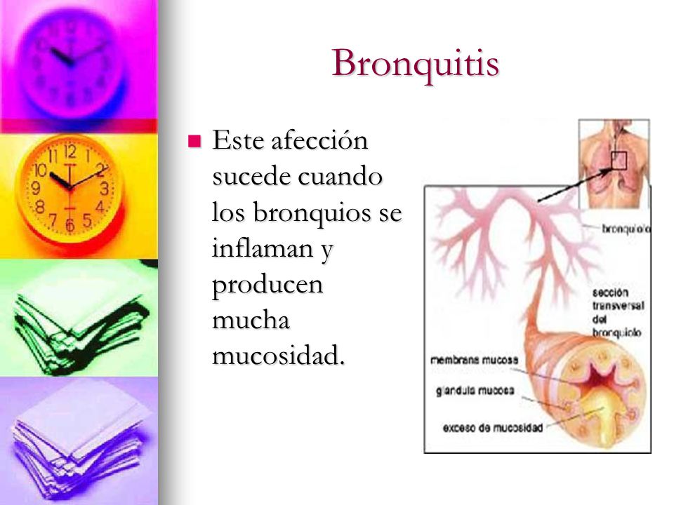 Bronquitis Este afección sucede cuando los bronquios se inflaman y producen mucha mucosidad.