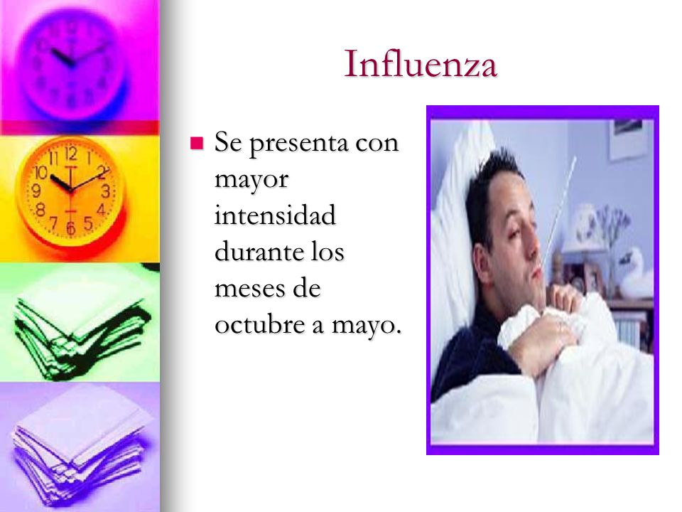 Influenza Se presenta con mayor intensidad durante los meses de octubre a mayo.