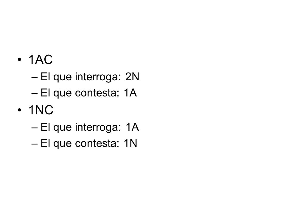 1AC 1NC El que interroga: 2N El que contesta: 1A El que interroga: 1A