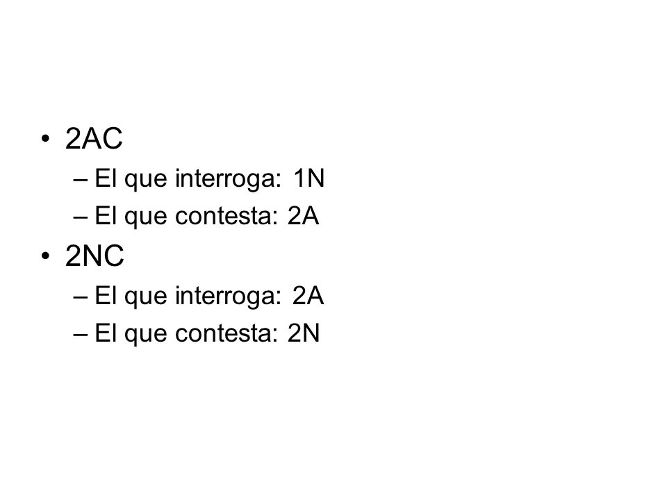 2AC 2NC El que interroga: 1N El que contesta: 2A El que interroga: 2A
