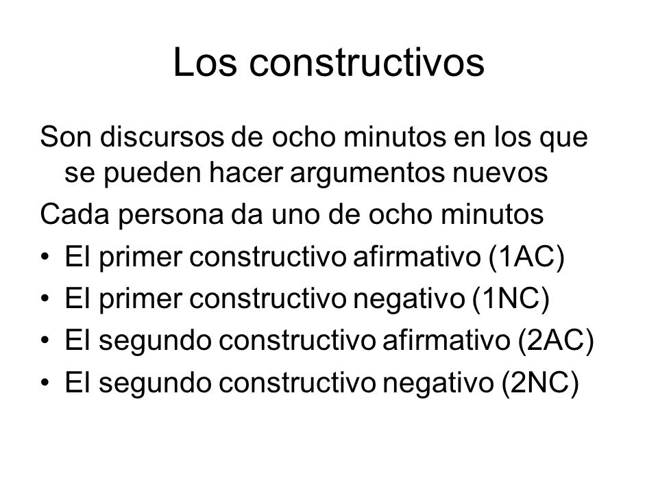 Los constructivos Son discursos de ocho minutos en los que se pueden hacer argumentos nuevos. Cada persona da uno de ocho minutos.