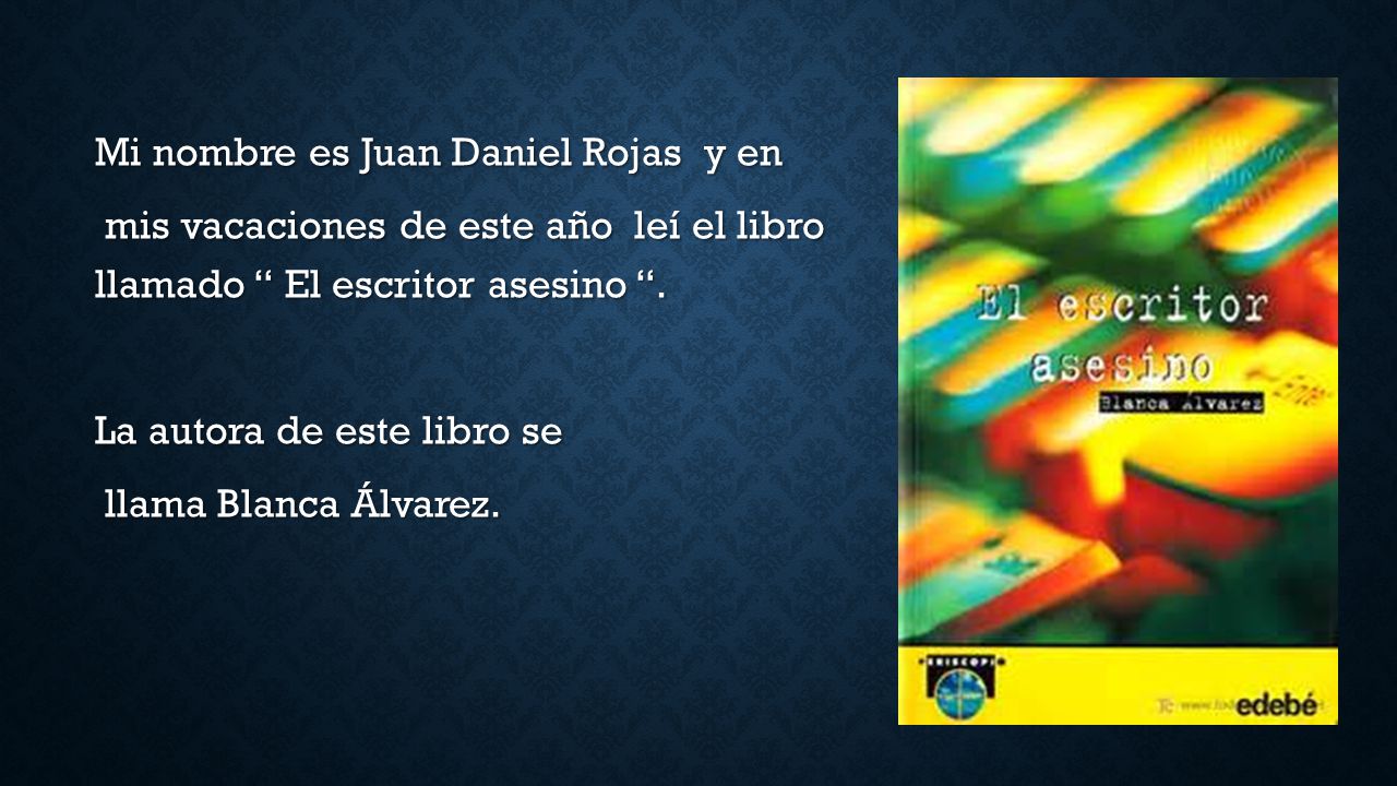 Mi nombre es Juan Daniel Rojas y en mis vacaciones de este año leí el libro llamado El escritor asesino .