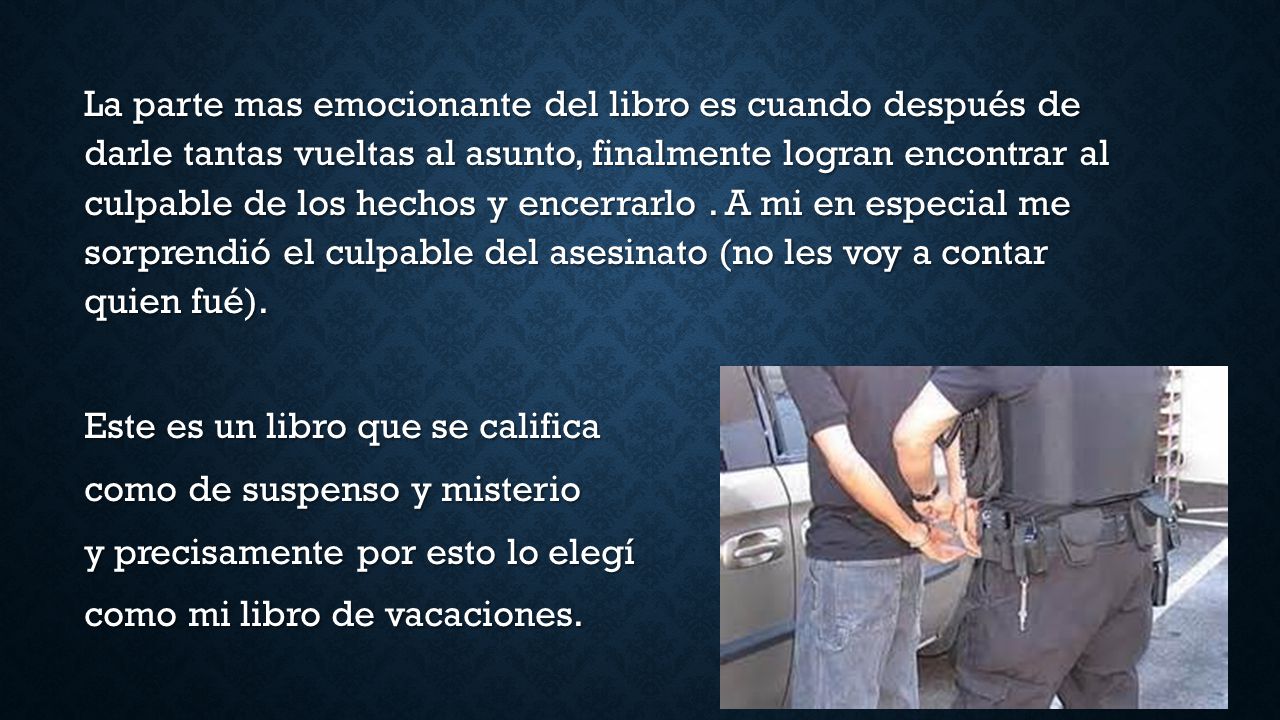 La parte mas emocionante del libro es cuando después de darle tantas vueltas al asunto, finalmente logran encontrar al culpable de los hechos y encerrarlo .
