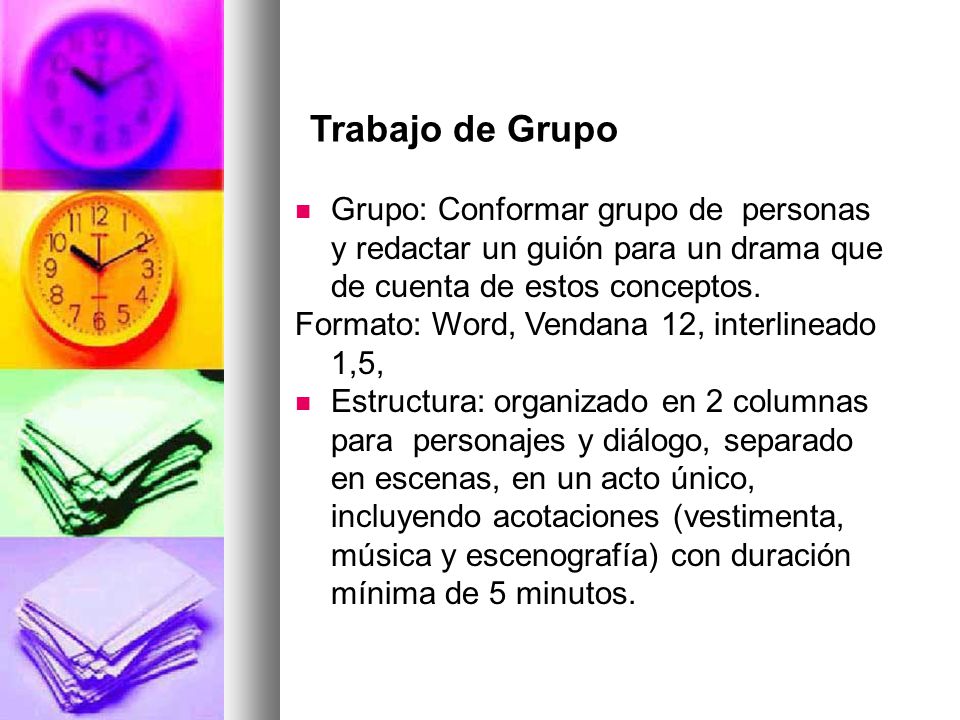 Trabajo de Grupo Grupo: Conformar grupo de personas y redactar un guión para un drama que de cuenta de estos conceptos.