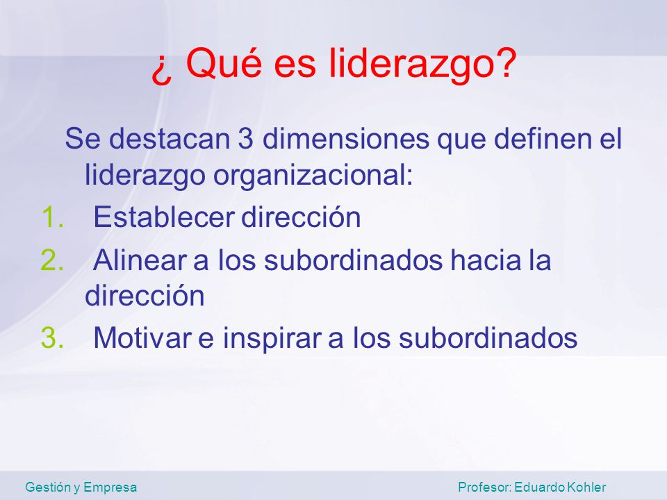 ¿ Qué es liderazgo Se destacan 3 dimensiones que definen el liderazgo organizacional: Establecer dirección.