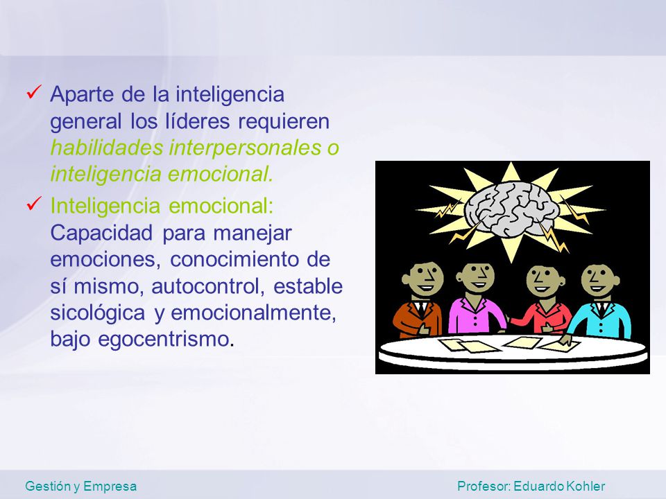 Aparte de la inteligencia general los líderes requieren habilidades interpersonales o inteligencia emocional.