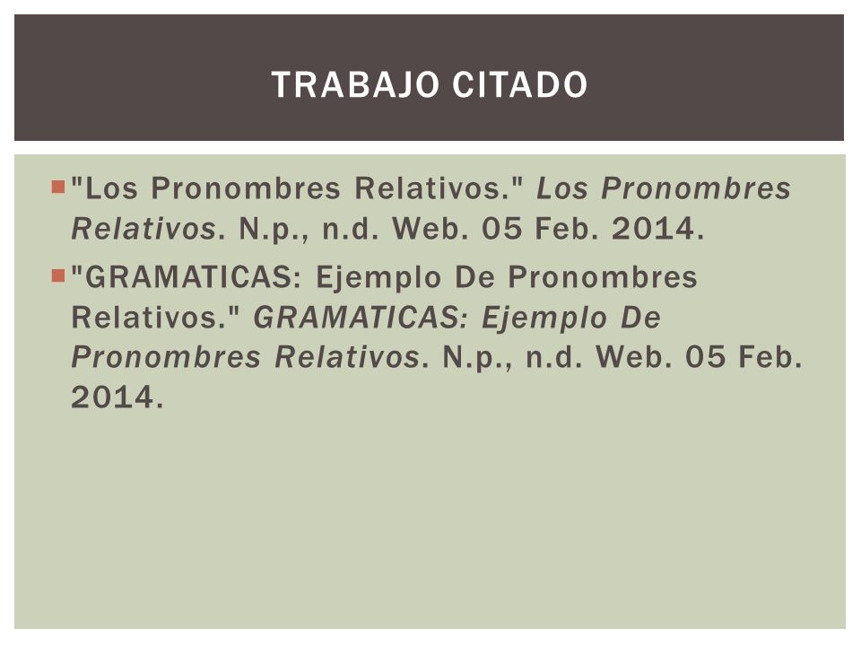 tRABAJO CITADO Los Pronombres Relativos. Los Pronombres Relativos. N.p., n.d. Web. 05 Feb