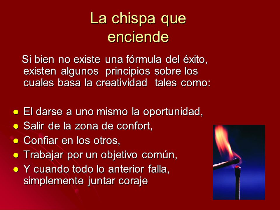 La chispa que enciende Si bien no existe una fórmula del éxito, existen algunos principios sobre los cuales basa la creatividad tales como: