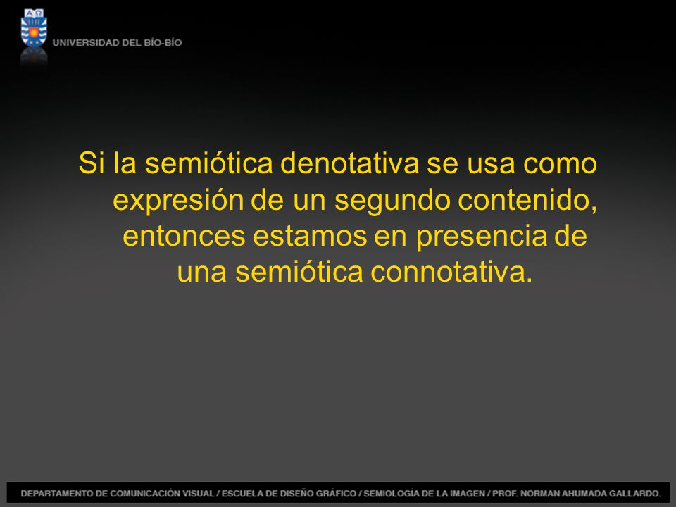Si la semiótica denotativa se usa como expresión de un segundo contenido, entonces estamos en presencia de una semiótica connotativa.