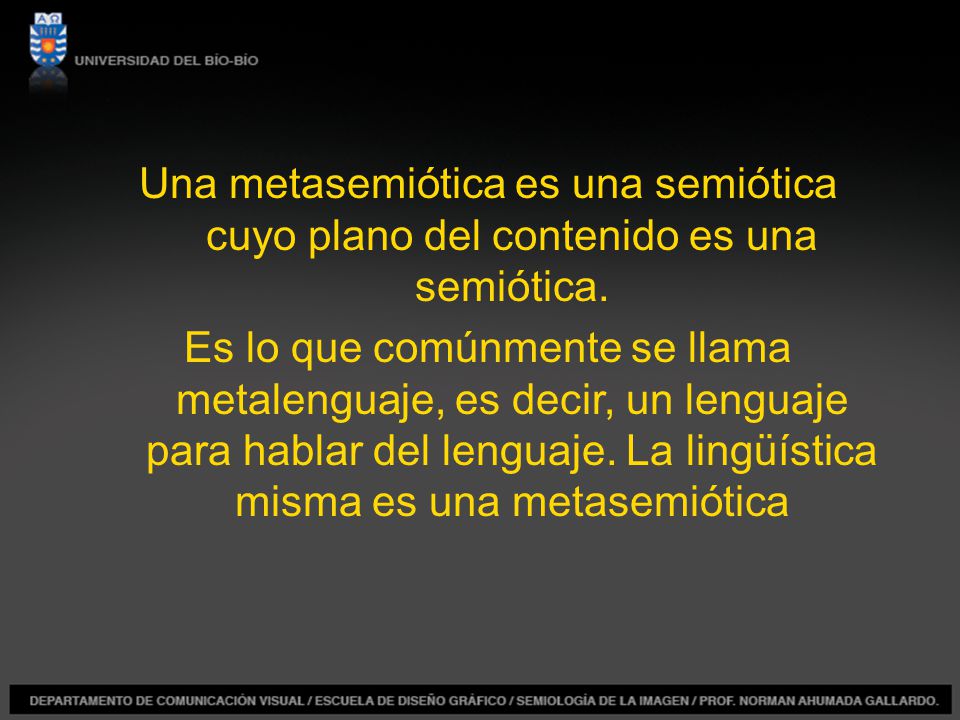 Una metasemiótica es una semiótica cuyo plano del contenido es una semiótica.
