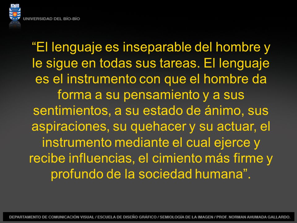 El lenguaje es inseparable del hombre y le sigue en todas sus tareas