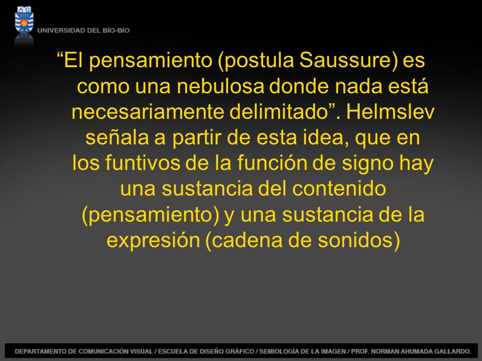 El pensamiento (postula Saussure) es como una nebulosa donde nada está necesariamente delimitado .