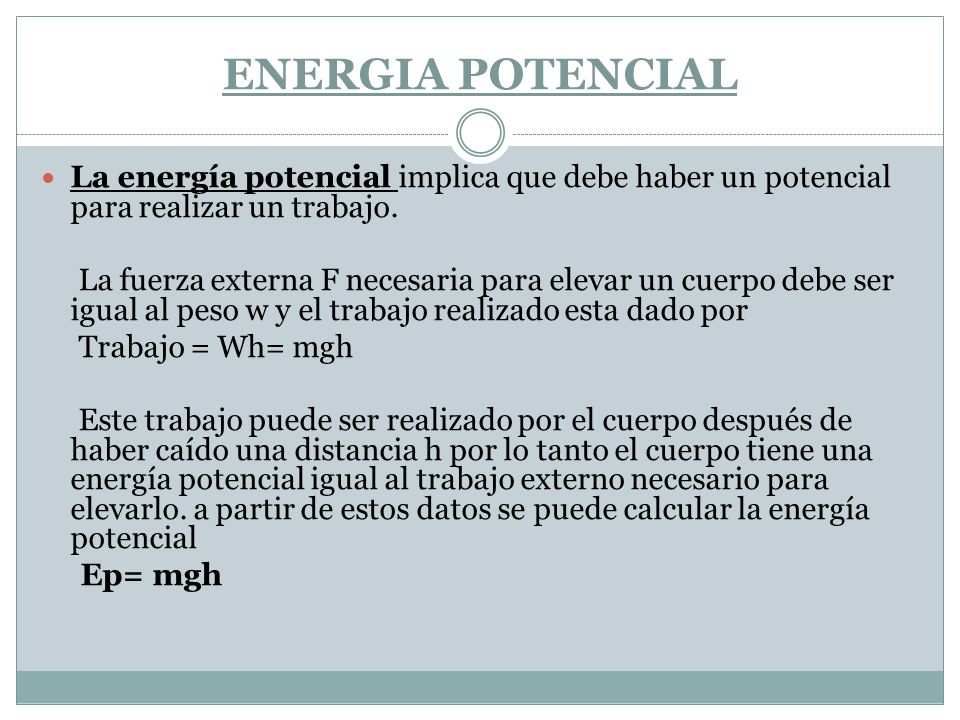 ENERGIA POTENCIAL La energía potencial implica que debe haber un potencial para realizar un trabajo.