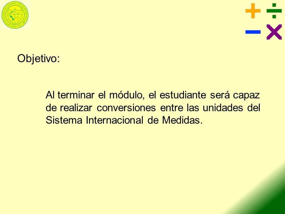 Objetivo: Al terminar el módulo, el estudiante será capaz de realizar conversiones entre las unidades del Sistema Internacional de Medidas.