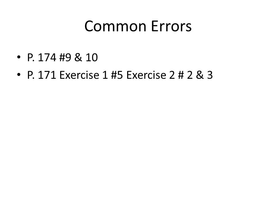 Common Errors P. 174 #9 & 10 P. 171 Exercise 1 #5 Exercise 2 # 2 & 3
