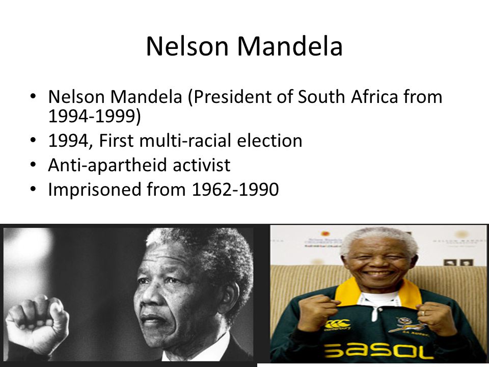 Nelson Mandela Nelson Mandela (President of South Africa from ) 1994, First multi-racial election.