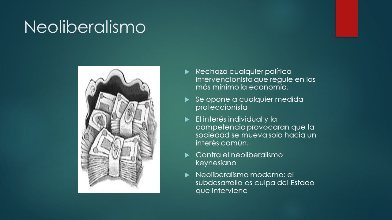 Neoliberalismo Rechaza cualquier política intervencionista que regule en los más mínimo la economía.