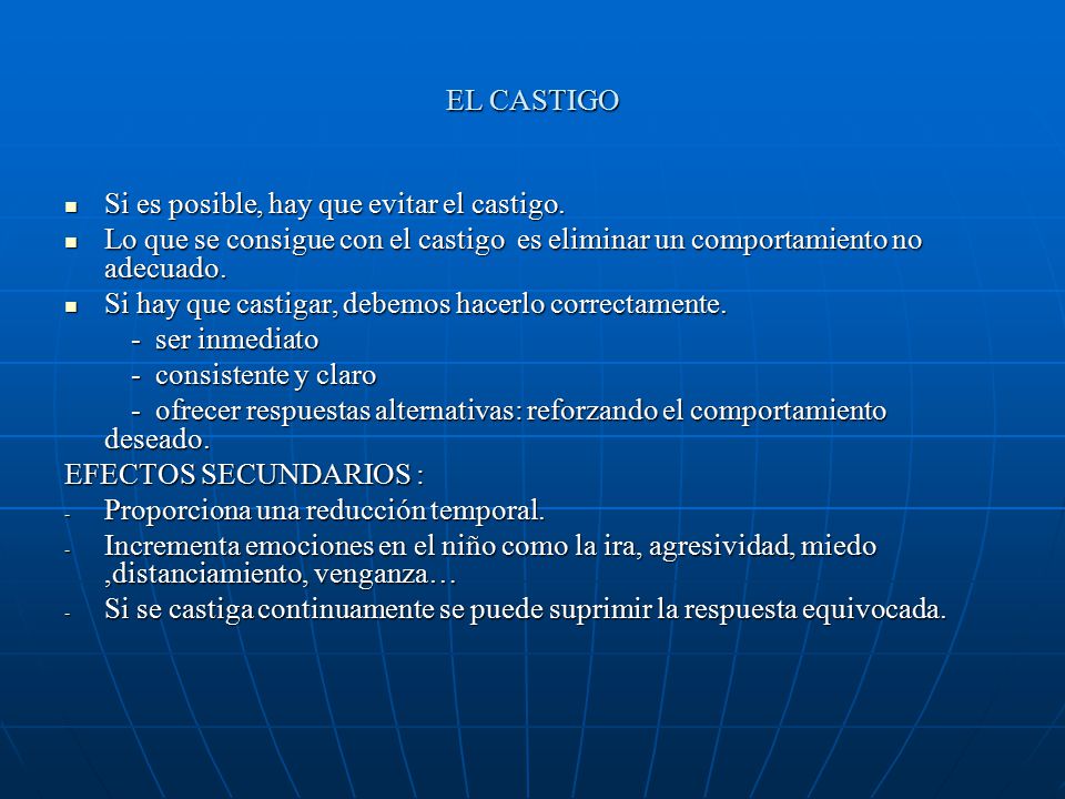 EL CASTIGO Si es posible, hay que evitar el castigo. Lo que se consigue con el castigo es eliminar un comportamiento no adecuado.