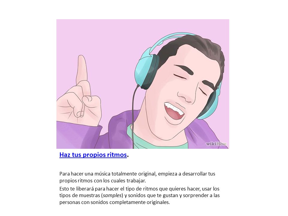 Haz tus propios ritmos. Para hacer una música totalmente original, empieza a desarrollar tus propios ritmos con los cuales trabajar.