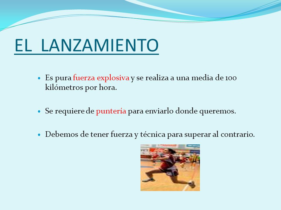 EL LANZAMIENTO Es pura fuerza explosiva y se realiza a una media de 100 kilómetros por hora. Se requiere de puntería para enviarlo donde queremos.